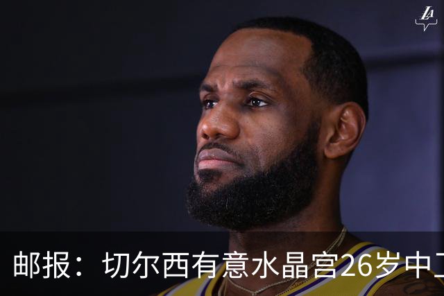 邮报：切尔西有意水晶宫26岁中卫拉克鲁瓦，阿森纳和皇马也在关注