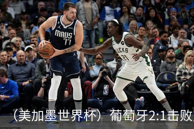 （美加墨世界杯）葡萄牙2:1击败克罗地亚 C罗获世界杯淘汰赛首球