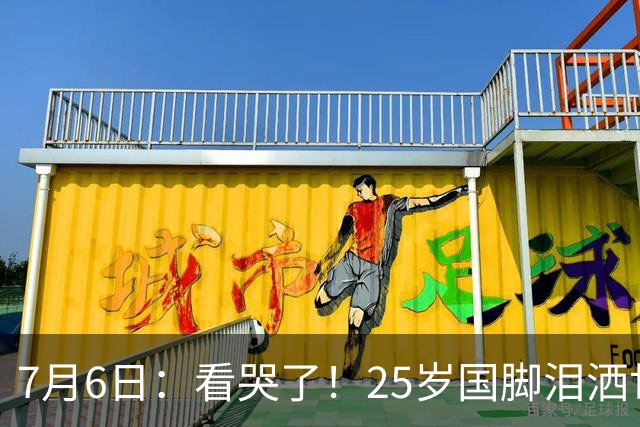 7月6日：看哭了！25岁国脚泪洒世界杯替补席，一项全新纪录成伤心导火索